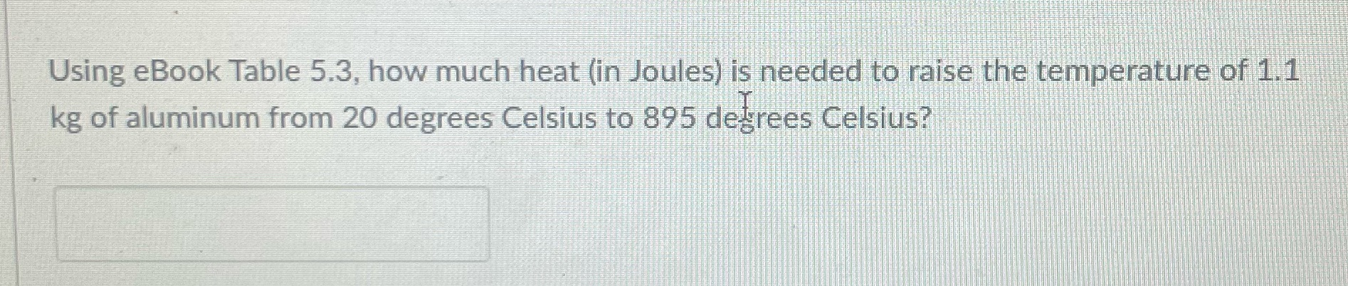 Using eBook Table 5.3, how much heat (in Joules) is needed