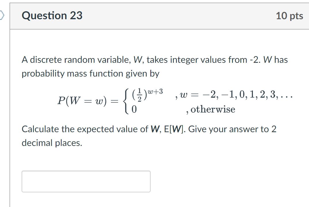  Question 23 10 pts A discrete random variable, W, takes integer