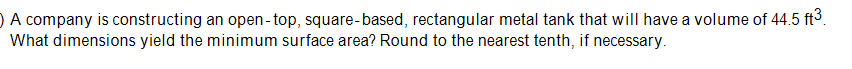 Please show work. A company is constructing an open- top, square-based, rectangular