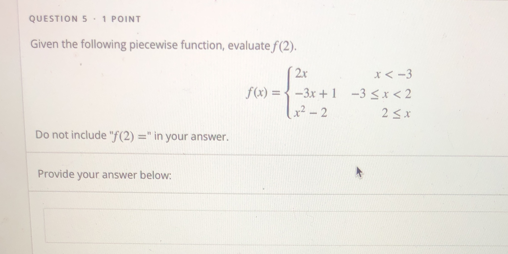 QUESTION 5 1 POINT Given the following piecewise function, evaluatef(2). x2 2