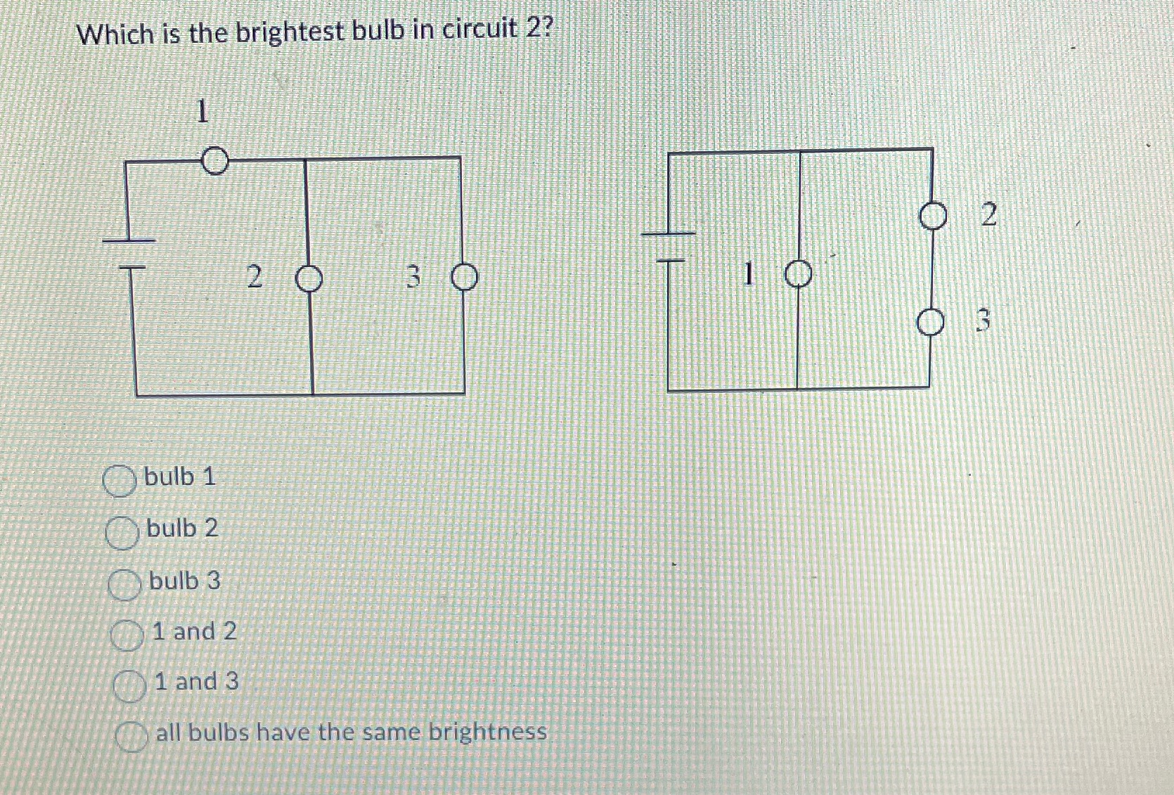 Help!! Which is the brightest bulb in circuit 2? O 2 2