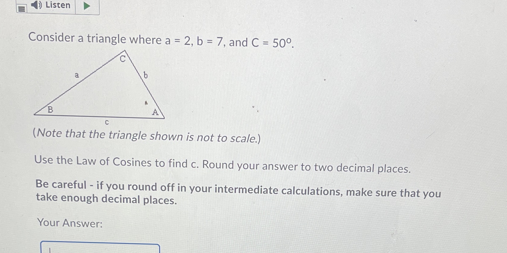  Listen Consider a triangle where a = 2, b = 7,