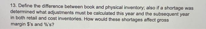 13. Define the difference between book and physical inventory; also if a