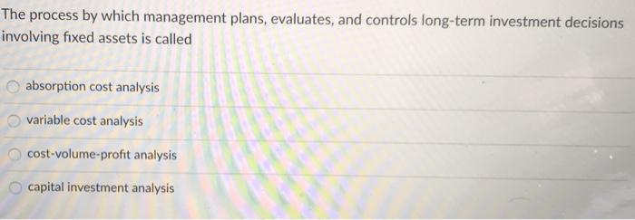 The process by which management plans, evaluates, and controls long-term investment decisions