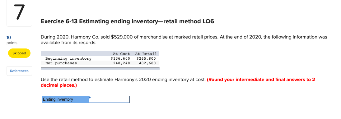 7 10 points Skipped Exercise 6-13 Estimating ending inventory-retail method LO6 During