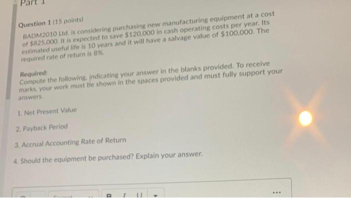 1 (15 points) BADM2010 Ltd. is considering purchasing new manufacturing equipment at
