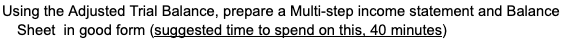 Using the Adjusted Trial Balance, prepare a Multi-step income statement and Balance