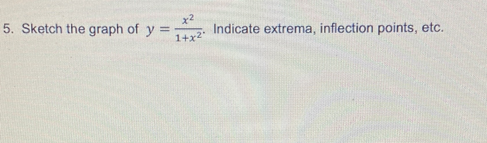-AndicateextremaOnflection points, etc. 5. Sketch the graph of y 1+x2