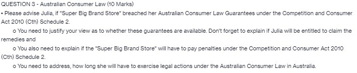  QUESTION 3 - Australian Consumer Law (10 Marks) . Please advise