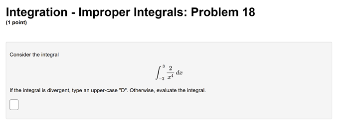 your answer as "divergent."Integration - Improper Integrals: Problem 7 (1 point) Compute