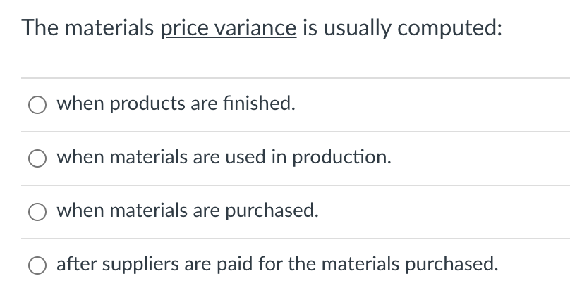 The materials price variance is usually computed: when products are finished. when