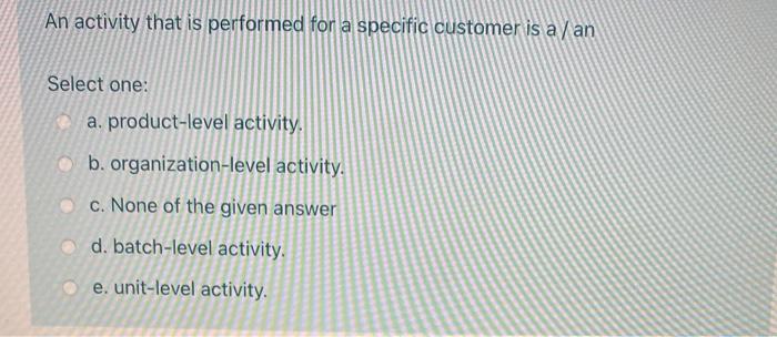 An activity that is performed for a specific customer is a /