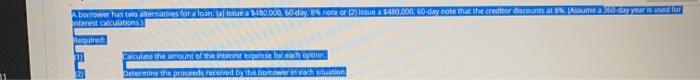 A borrower has two alternatives for a loan: (a) issue a $480,000,