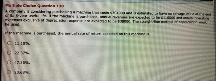 Multiple Choice Question 138 A company is considering purchasing a machine that