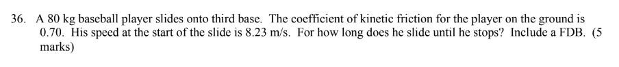  36. A 80 kg baseball player slides onto third base. The