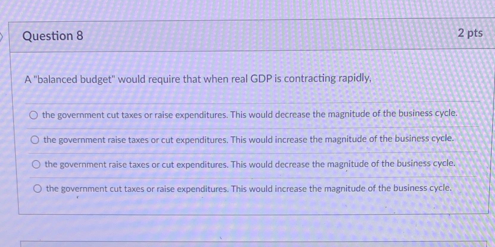  Question 8 2 pts A "balanced budget" would require that when