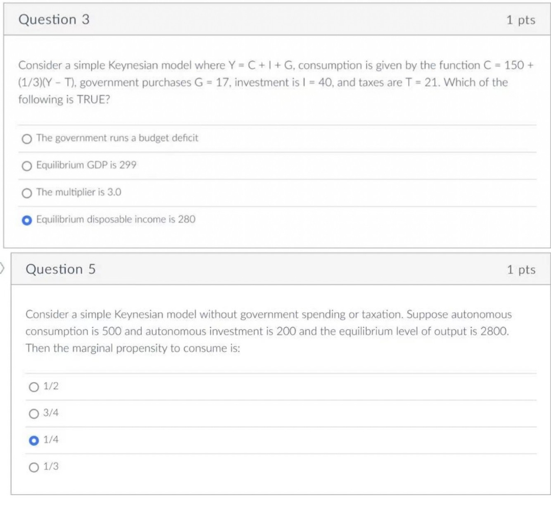 please answer Question 3 1 pts Consider a simple Keynesian model where