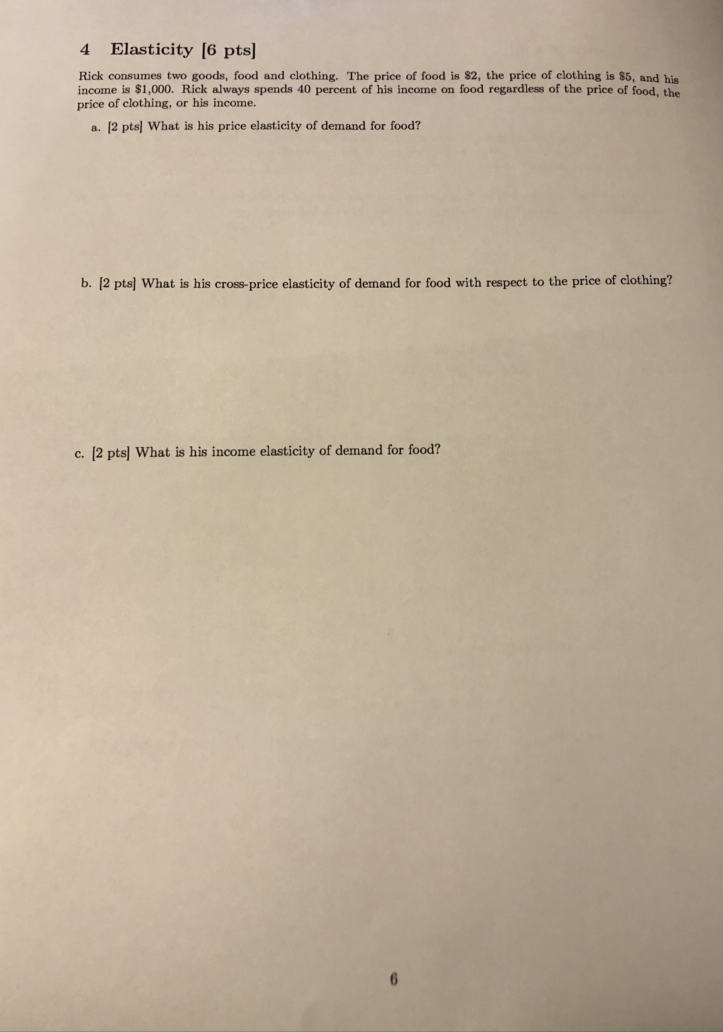 4 Elasticity [6 ptsl Rick consumes two goods, food and clothing. The