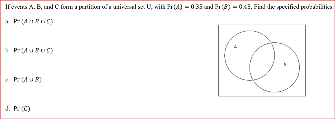 A b. Pr(A - B) B c. Pr (A' U B') d.