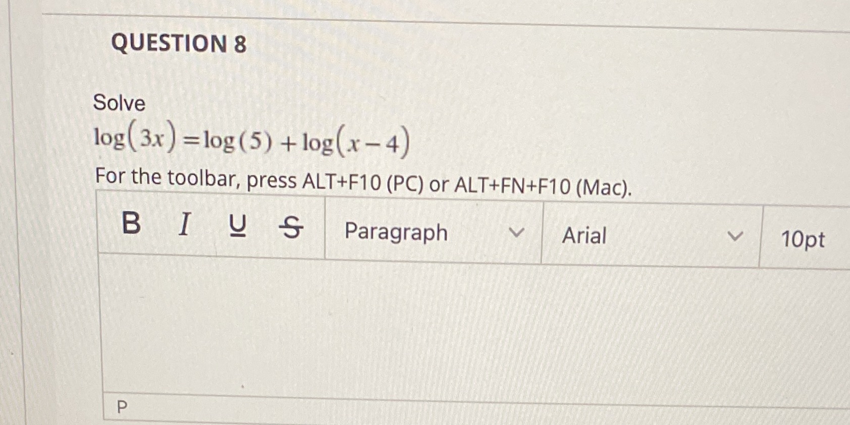  QUESTION 8 Solve log( 3x ) = log(5) + log(x -