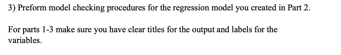 3) Preform model checking procedures for the regression model you created