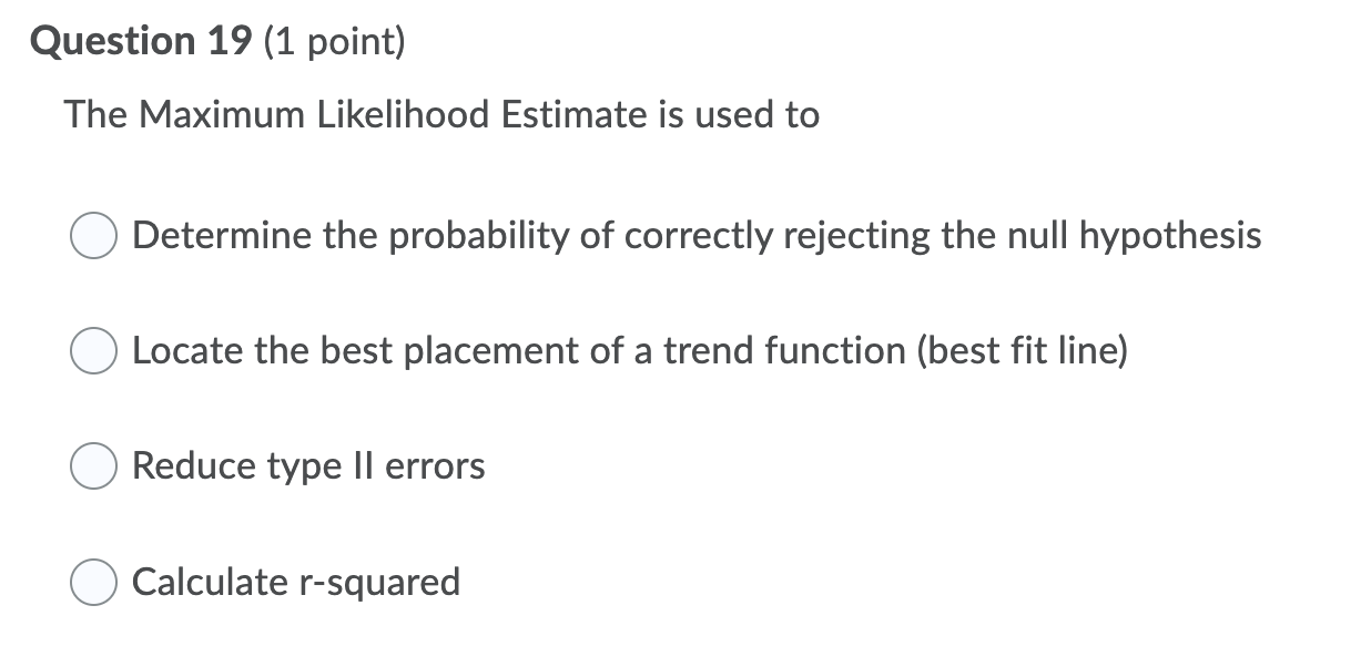 Question 19 (1 point) The Maximum Likelihood Estimate is used to