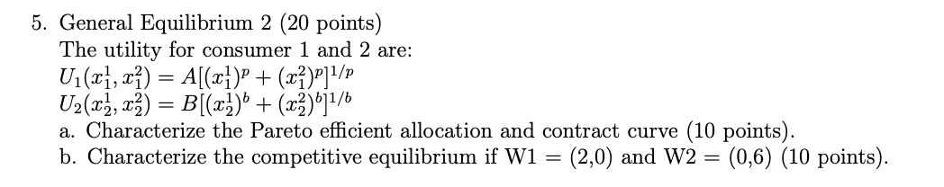 show work please 5. General Equilibrium 2 (20 points) The utility for