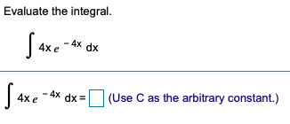 Evaluate the integral. 4x dx -4x (Use C as the arbitrary constant.)
