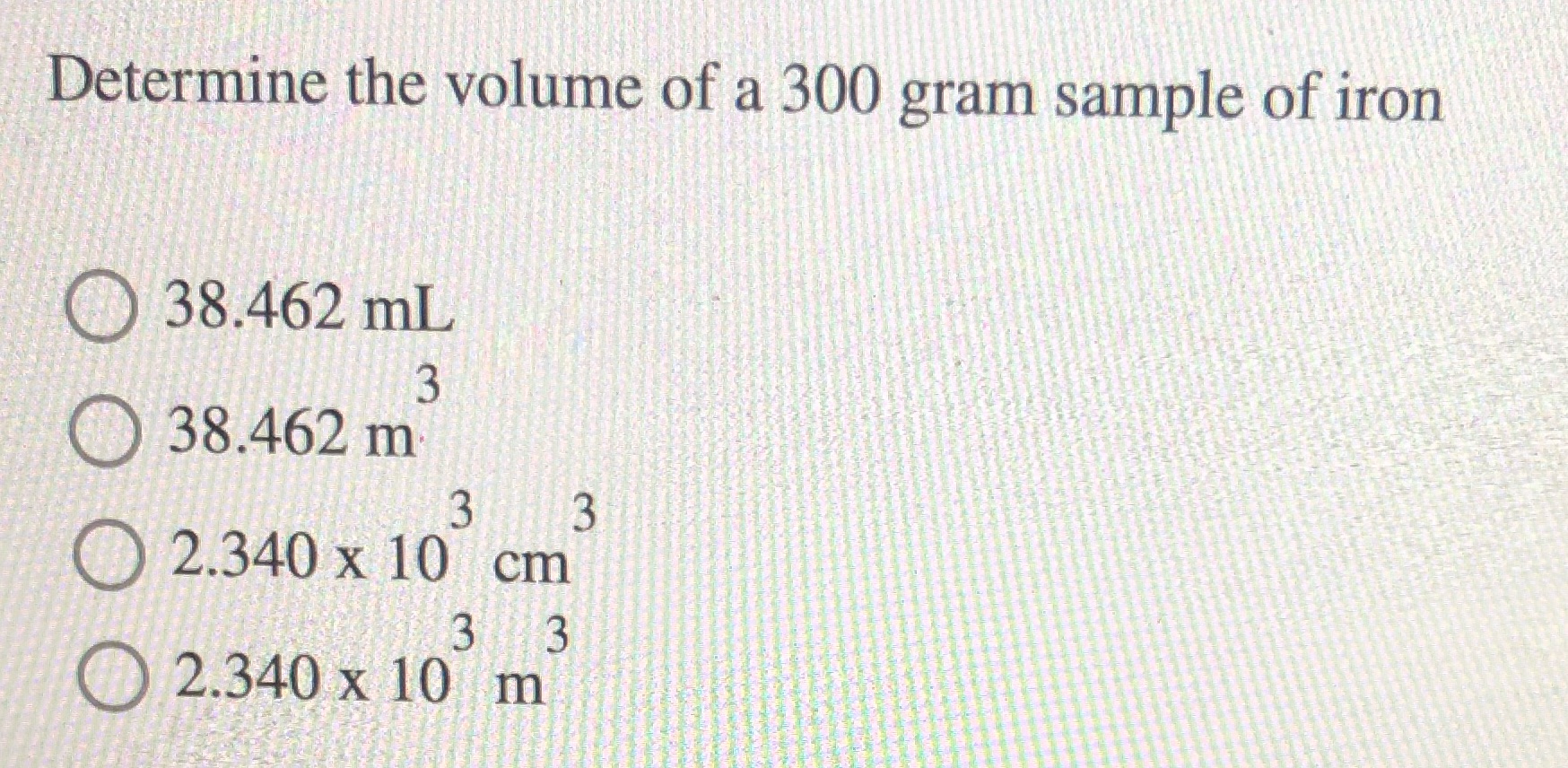 Determine the volume of a 300 gram sample of iron 0 38.462
