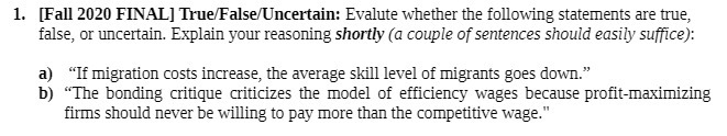  1. [Fall 2020 FINAL] True/False/Uncertain: Evalute whether the following statements are