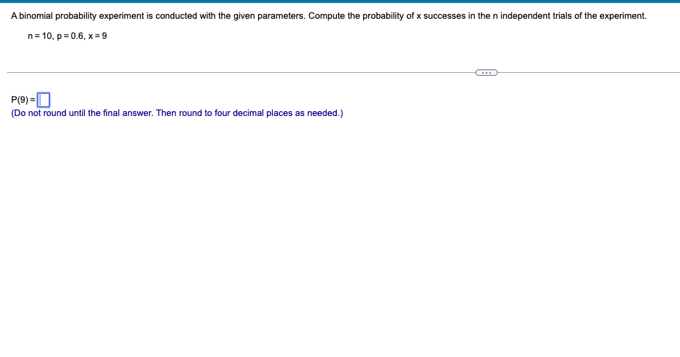  A binomial probability experiment is conducted with the given parameters. Compute