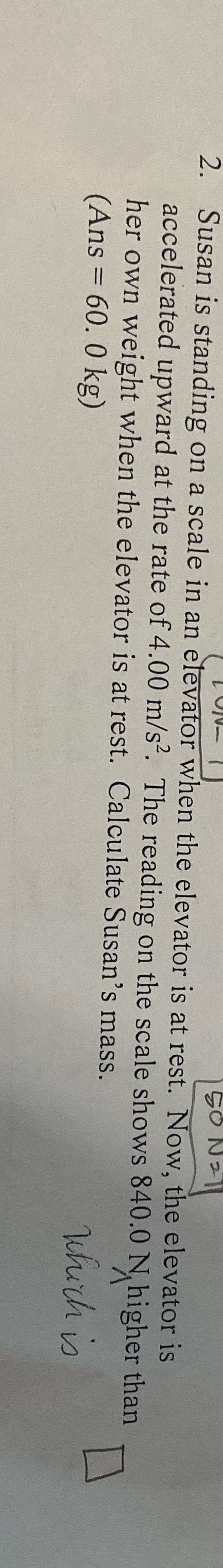 Solve please 2. Susan is standing on a scale in an elevator
