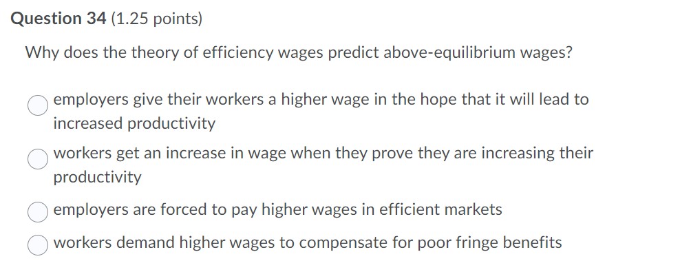 Question 34 {1.25 points) Why does the theory of efficiency wages