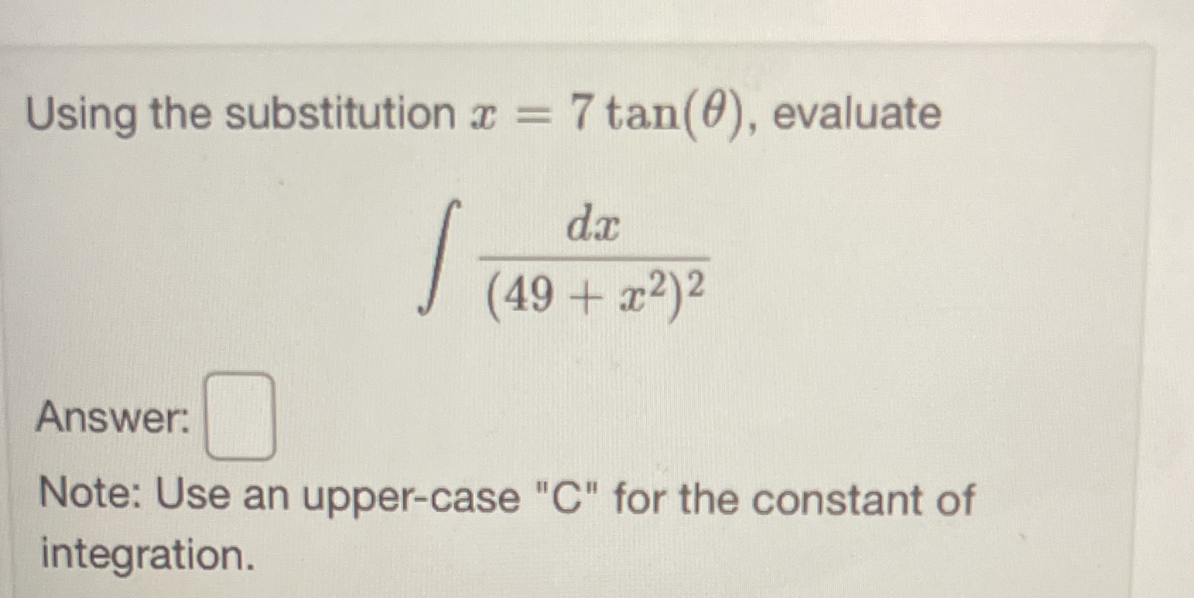 Using the substitution = 7 tan(O), evaluate (49 + c2)2 Answer. Note: