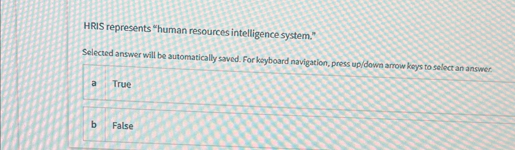  HRIS represents "human resources intelligence system." Selected answer will be automatically