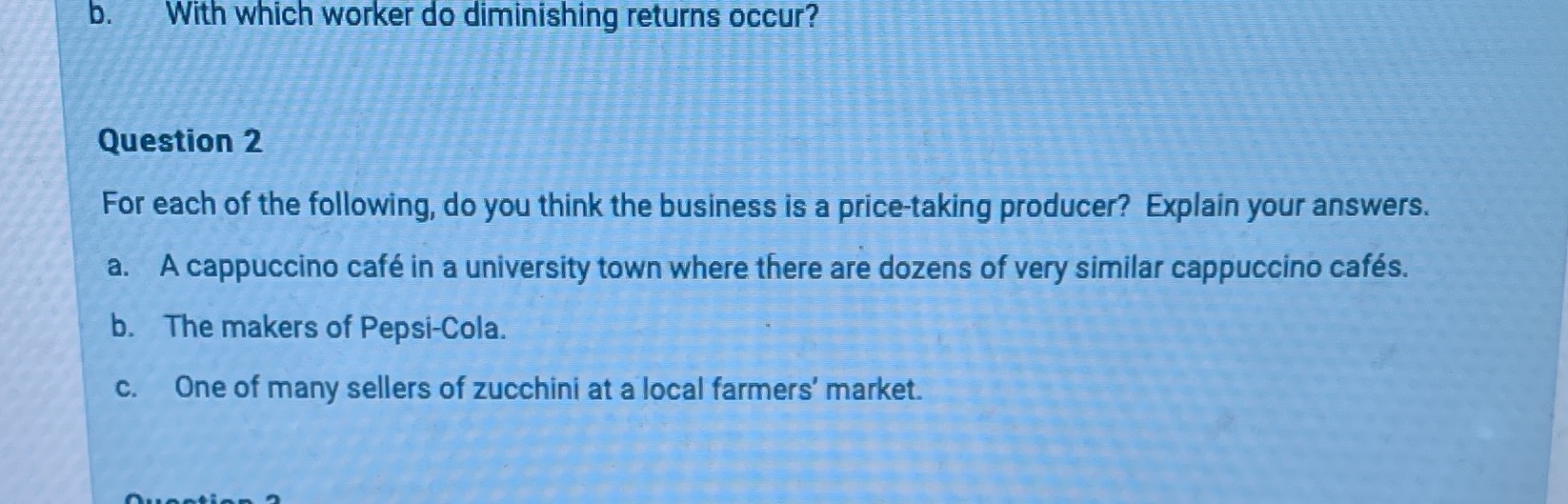 b. With which worker do diminishing returns occur? Question 2 For