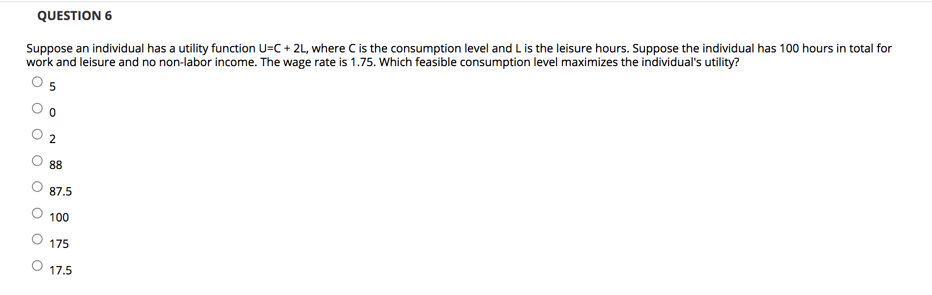  QUESTION 6 Suppose an individual has a utility function U=C +