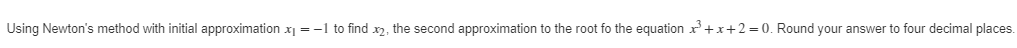  Using Newton's method with initial approximation x = -1 to find