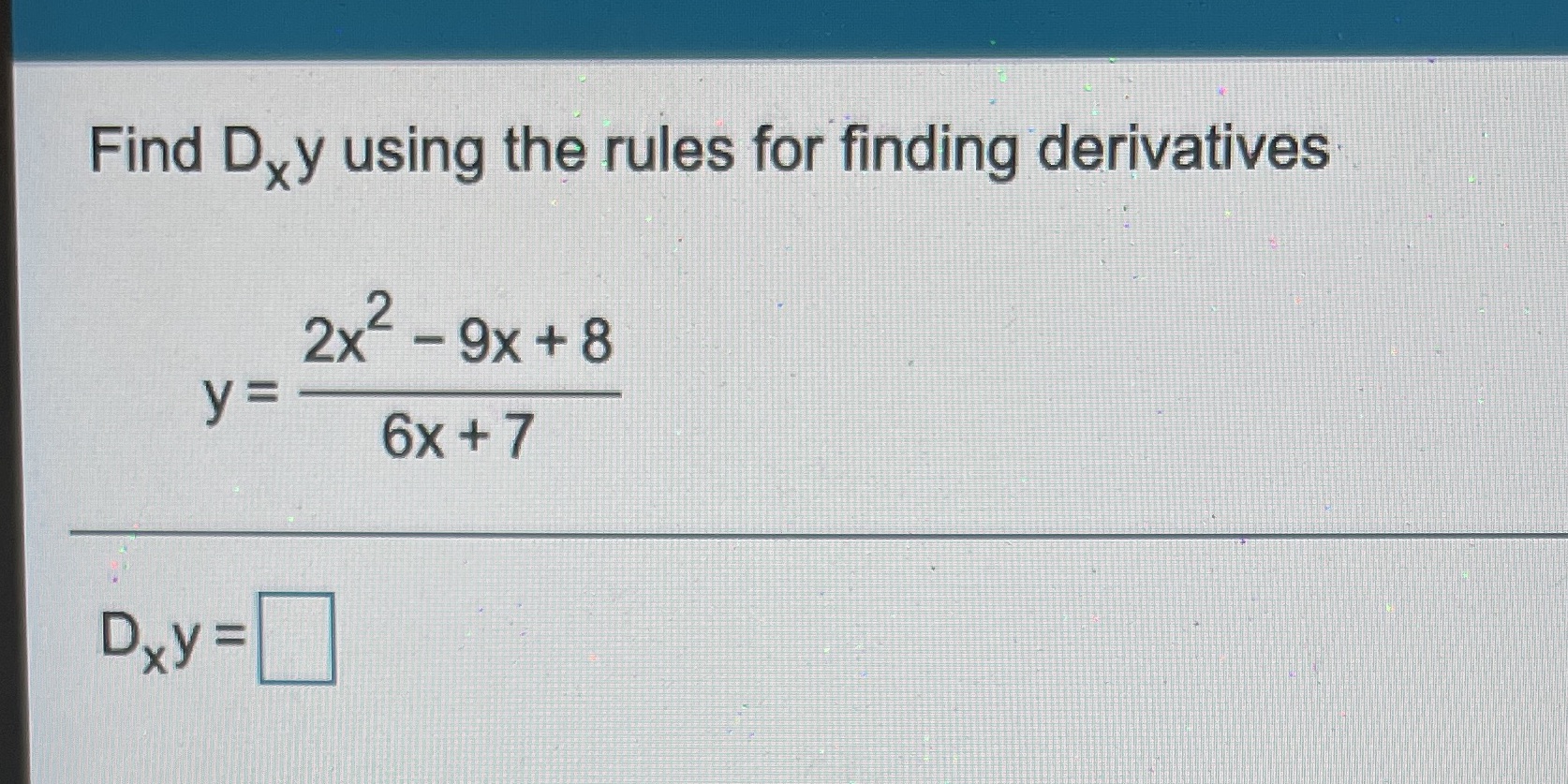Find Dxy using the rules for finding derivatives -9x+8 6x+7