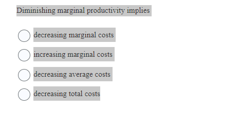  Diminishing marginal productivity implies C decreasing marginal costs C increasing marginal
