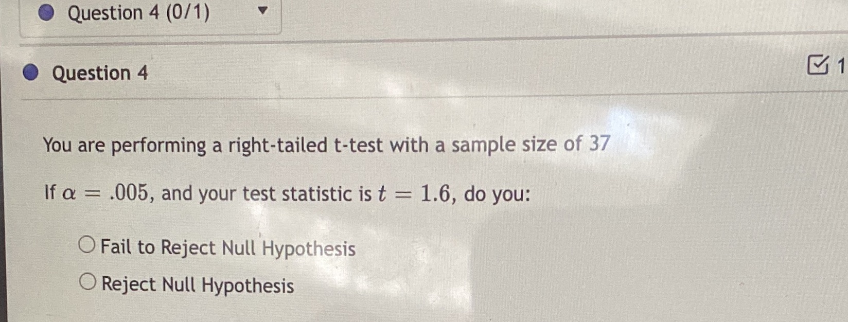  Question 4 (0/1) Question 4 You are performing a right-tailed t-test