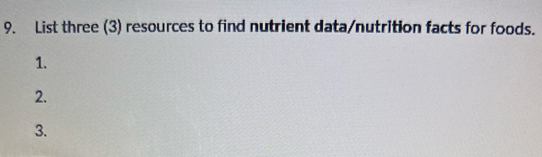 9. Listthree (3) resources to find nutrient data/nutrltion facts for foods. 1.