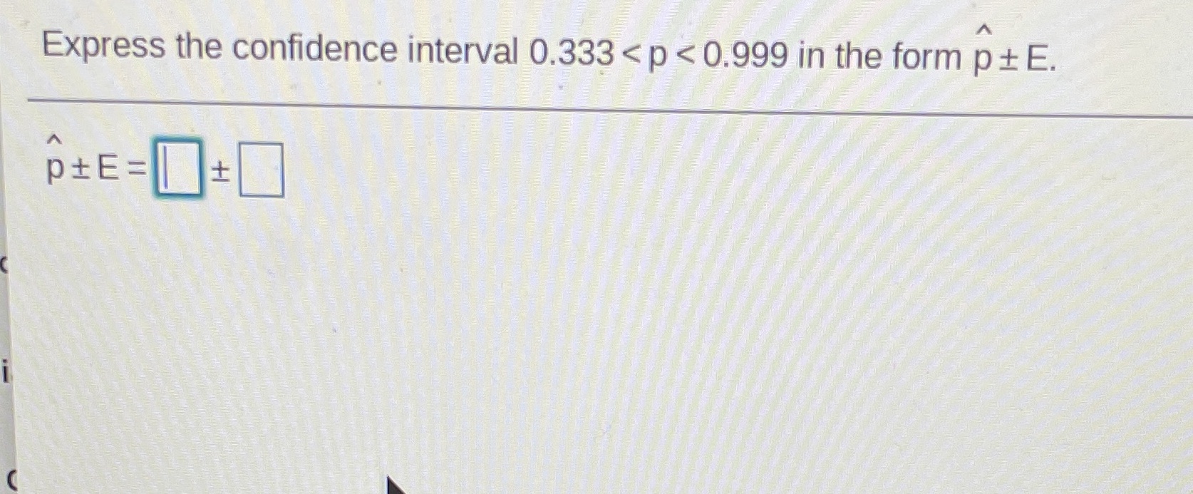 Express the confidence interval 0.333 < p < 0.999 in the form