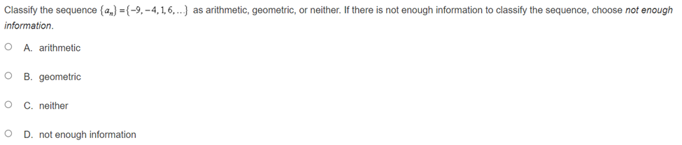 the sequence, choose not enough information. O A. arithmetic O B. geometric