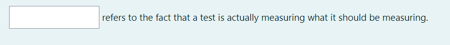 refers to the fact that a test is actually measuring what it