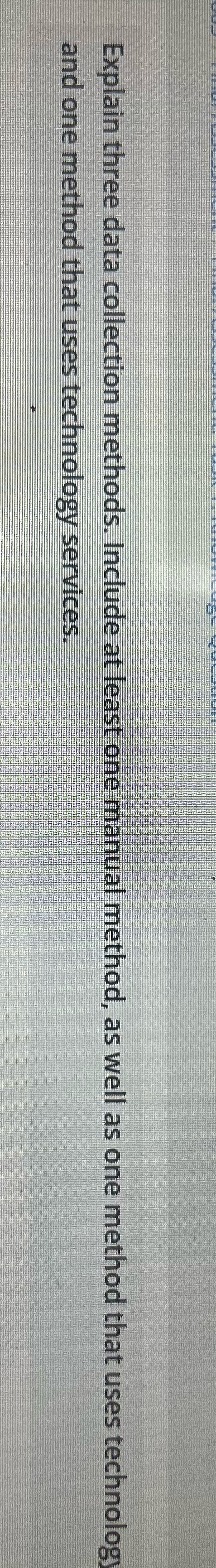 Explain three data collection methods. Include at least one manual method,