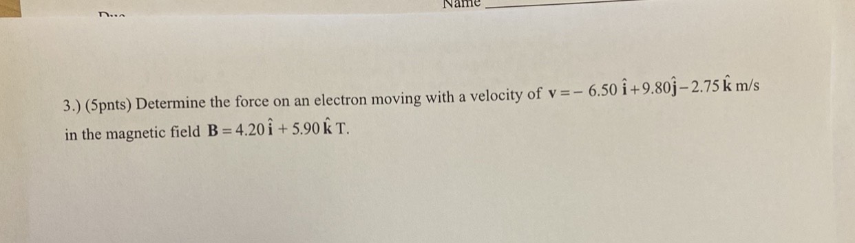 Name 3.) (5pnts) Determine the force on an electron moving with