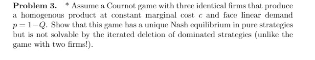  Problem 3. * Assume a Cournot game with three identical firms