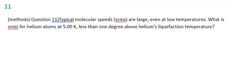 please be neat. thank you 11 (methods) Question 11)Typical molecular speeds (vrms)