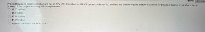  points Project Streamine costs $1.3 million and has an NPV of